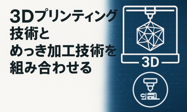 未来のめっき技術 3Dプリンティング技術とめっき加工技術の融合